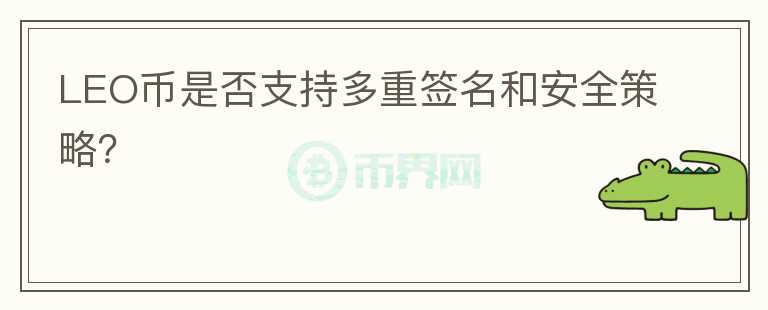 LEO币是否支持多重签名和安全策略？图标