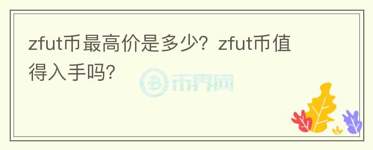 zfut币最高价是多少？zfut币值得入手吗？图标