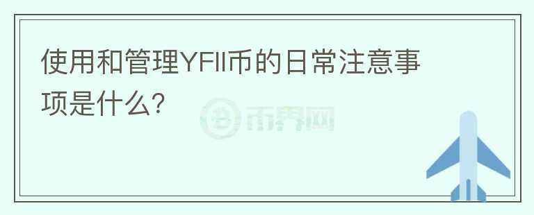 使用和管理YFII币的日常注意事项是什么？图标