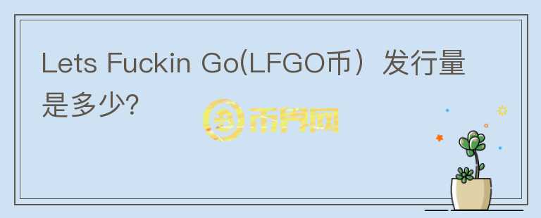 Lets Fuckin Go(LFGO币）发行量是多少？图标