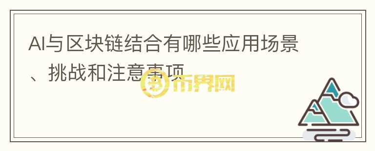 AI与区块链结合有哪些应用场景、挑战和注意事项