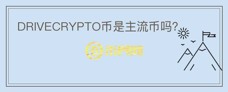 DRIVECRYPTO币是主流币吗？