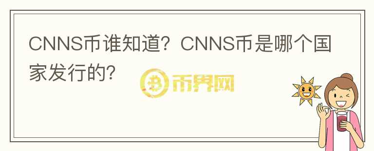 CNNS币谁知道？CNNS币是哪个国家发行的？