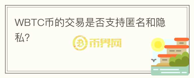 WBTC币的交易是否支持匿名和隐私？图标