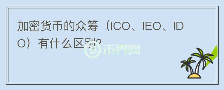 加密货币的众筹（ICO、IEO、IDO）有什么区别？图标