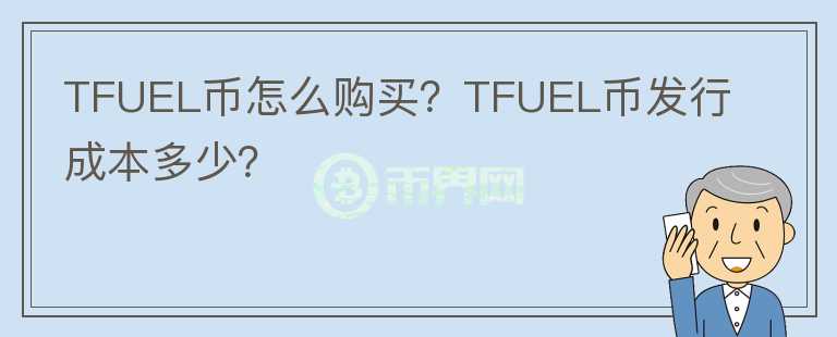 TFUEL币怎么购买？TFUEL币发行成本多少？