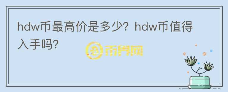 hdw币最高价是多少？hdw币值得入手吗？图标