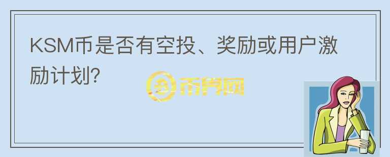 KSM币是否有空投、奖励或用户激励计划？图标