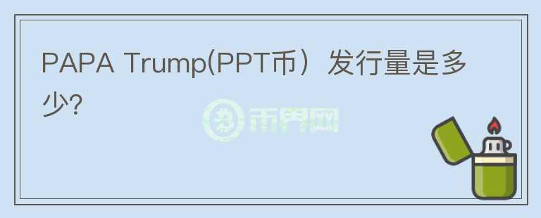 PAPA Trump(PPT币）发行量是多少？图标