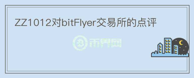 ZZ1012对bitFlyer交易所的点评