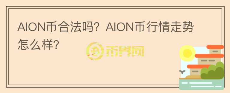 AION币合法吗？AION币行情走势怎么样？