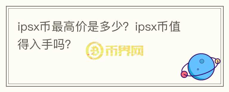 ipsx币最高价是多少？ipsx币值得入手吗？图标