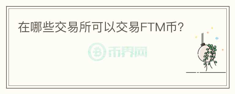 在哪些交易所可以交易FTM币？图标