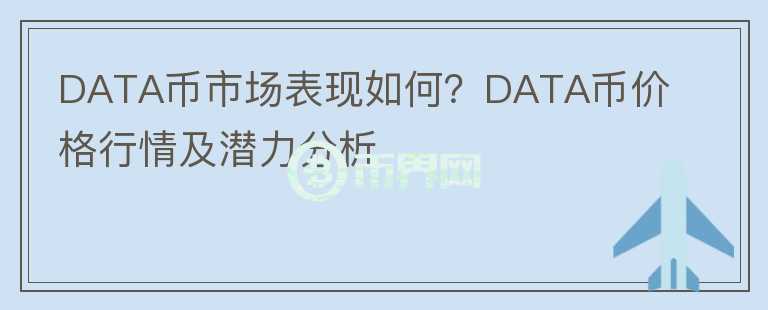 DATA币市场表现如何？DATA币价格行情及潜力分析