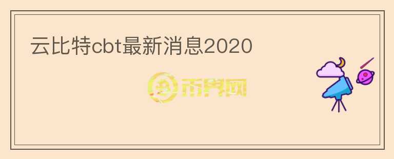 云比特cbt最新消息2020