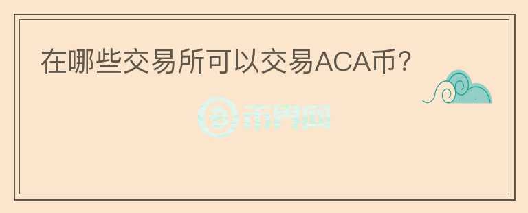 在哪些交易所可以交易ACA币？图标