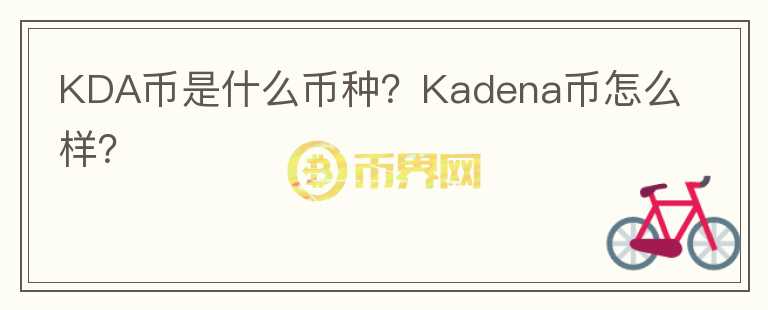 KDA币是什么币种？Kadena币怎么样？