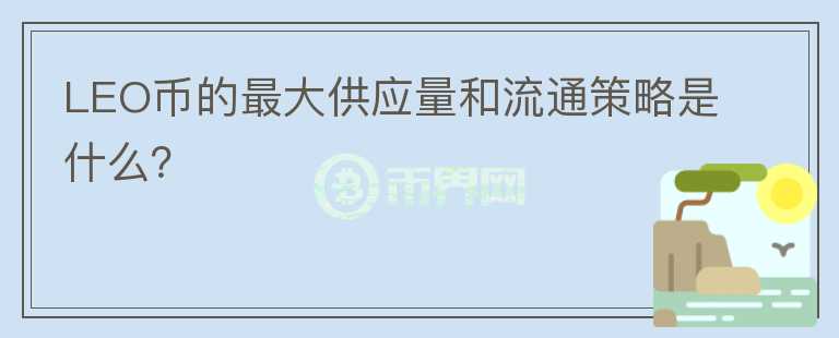 LEO币的最大供应量和流通策略是什么？图标