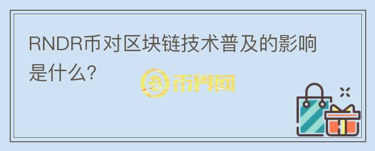 RNDR币对区块链技术普及的影响是什么？图标