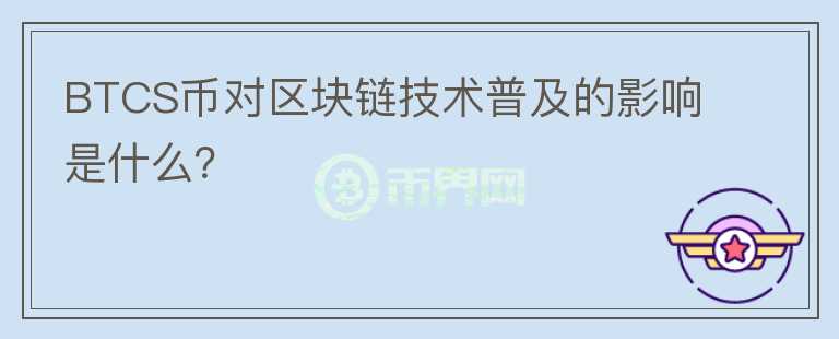 BTCS币对区块链技术普及的影响是什么？图标