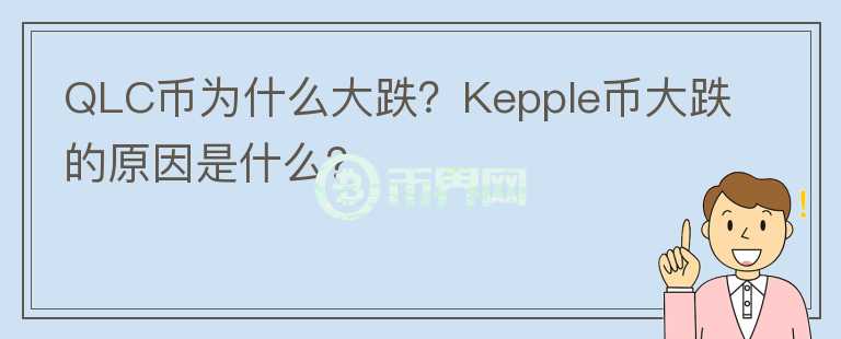 QLC币为什么大跌？Kepple币大跌的原因是什么？