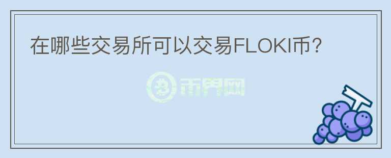 在哪些交易所可以交易FLOKI币？图标