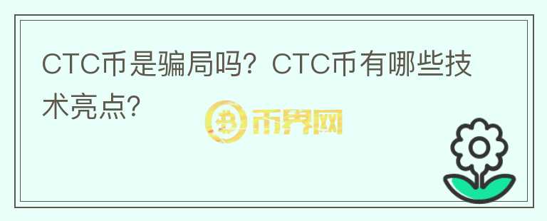 CTC币是骗局吗？CTC币有哪些技术亮点？