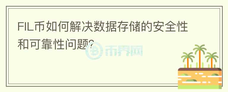 FIL币如何解决数据存储的安全性和可靠性问题？图标