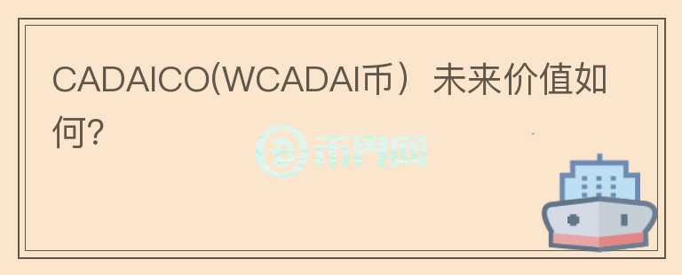 CADAICO(WCADAI币）未来价值如何？图标