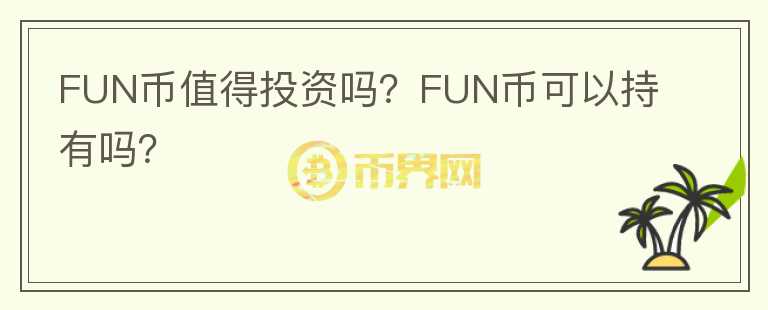 FUN币值得投资吗？FUN币可以持有吗？