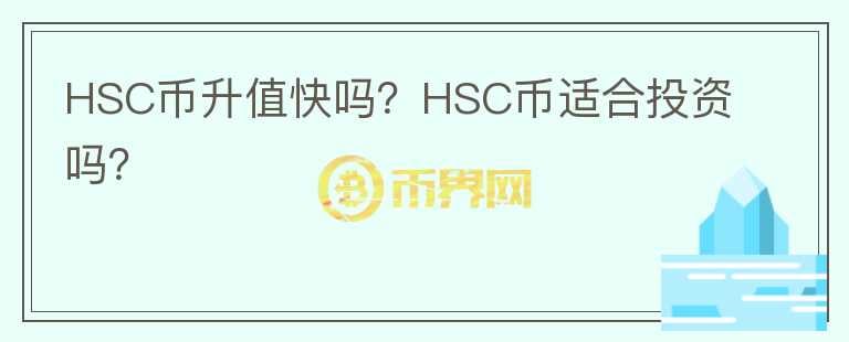 HSC币升值快吗？HSC币适合投资吗？