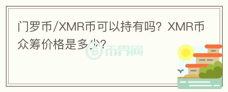 门罗币/XMR币可以持有吗？XMR币众筹价格是多少？