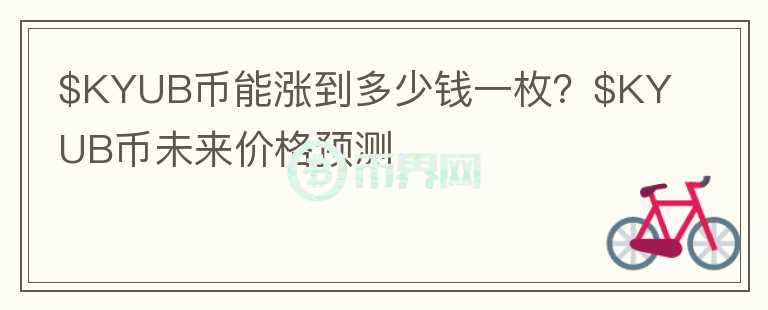 $KYUB币能涨到多少钱一枚？$KYUB币未来价格预测图标