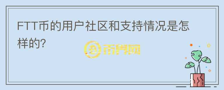 FTT币的用户社区和支持情况是怎样的？图标