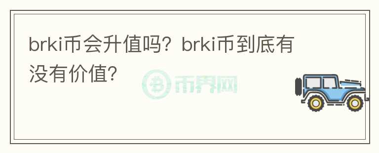 brki币会升值吗？brki币到底有没有价值？图标