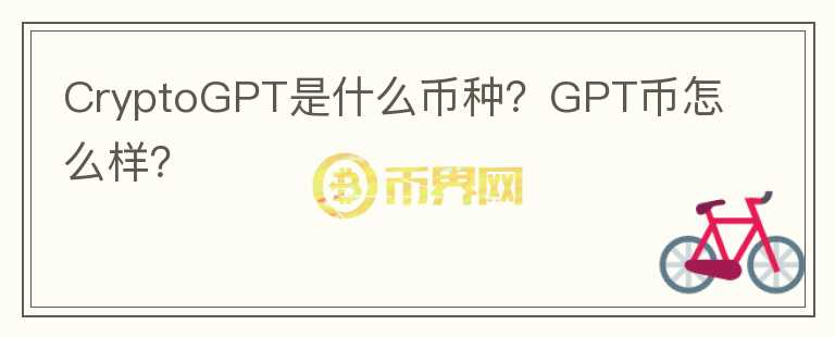 CryptoGPT是什么币种？GPT币怎么样？