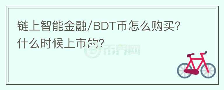 链上智能金融/BDT币怎么购买？什么时候上市的？