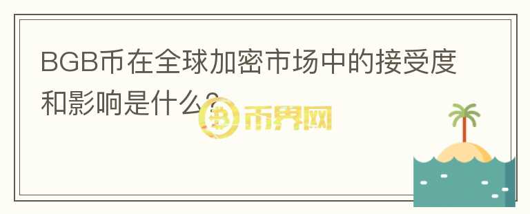 BGB币在全球加密市场中的接受度和影响是什么？图标