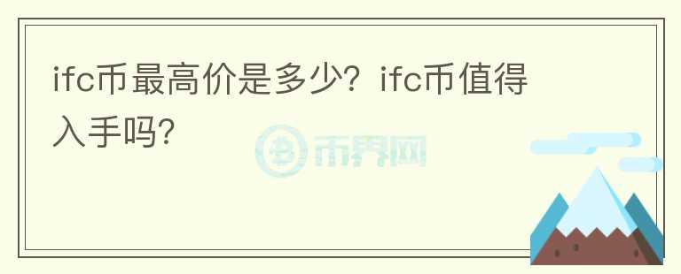 ifc币最高价是多少？ifc币值得入手吗？图标