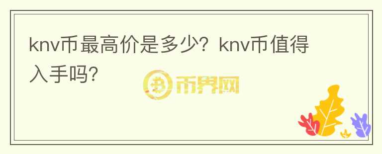 knv币最高价是多少？knv币值得入手吗？图标