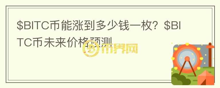 $BITC币能涨到多少钱一枚？$BITC币未来价格预测图标